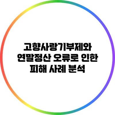 고향사랑기부제와 연말정산 오류로 인한 피해 사례 분석