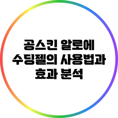 공스킨 알로에 수딩젤의 사용법과 효과 분석