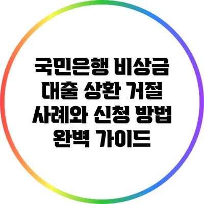 국민은행 비상금 대출 상환 거절 사례와 신청 방법 완벽 가이드