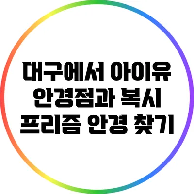 대구에서 아이유 안경점과 복시 프리즘 안경 찾기