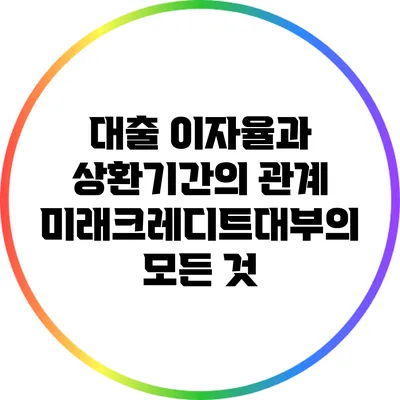 대출 이자율과 상환기간의 관계: 미래크레디트대부의 모든 것