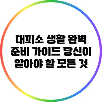 대피소 생활 완벽 준비 가이드: 당신이 알아야 할 모든 것