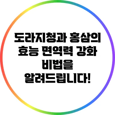 도라지청과 홍삼의 효능: 면역력 강화 비법을 알려드립니다!
