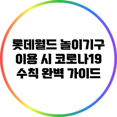 롯데월드 놀이기구 이용 시 코로나19 수칙 완벽 가이드