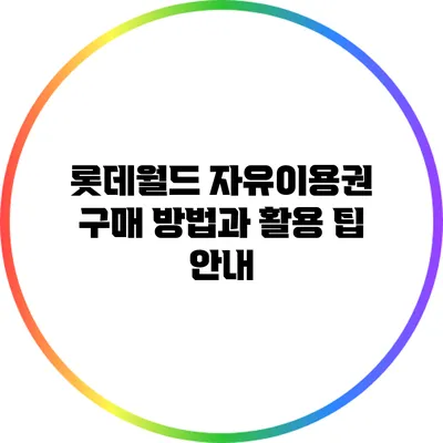 롯데월드 자유이용권 구매 방법과 활용 팁 안내