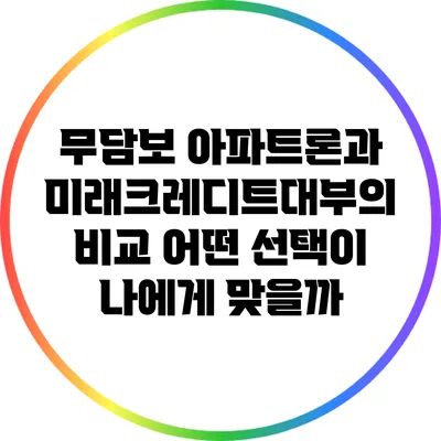 무담보 아파트론과 미래크레디트대부의 비교: 어떤 선택이 나에게 맞을까?