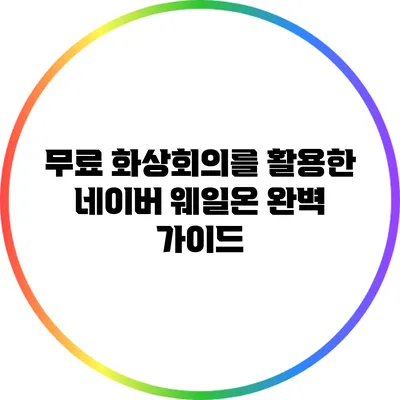 무료 화상회의를 활용한 네이버 웨일온 완벽 가이드