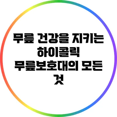 무릎 건강을 지키는 하이콜릭 무릎보호대의 모든 것