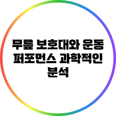 무릎 보호대와 운동 퍼포먼스: 과학적인 분석