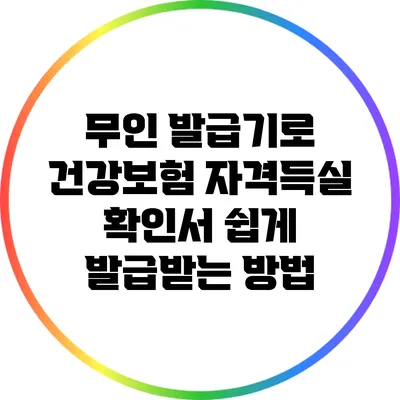 무인 발급기로 건강보험 자격득실 확인서 쉽게 발급받는 방법