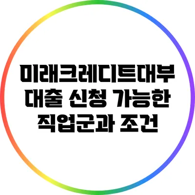 미래크레디트대부 대출: 신청 가능한 직업군과 조건