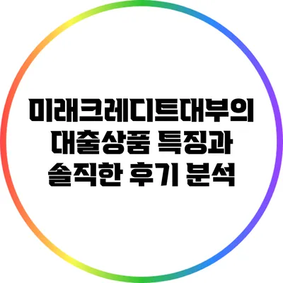 미래크레디트대부의 대출상품: 특징과 솔직한 후기 분석