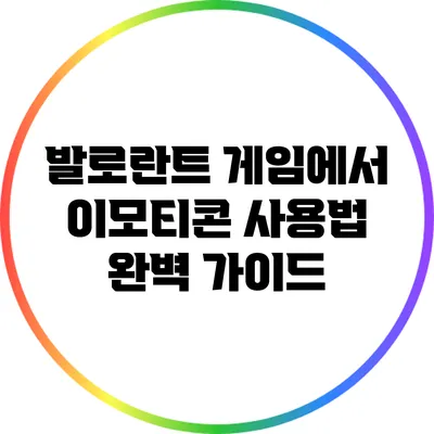 발로란트 게임에서 이모티콘 사용법 완벽 가이드