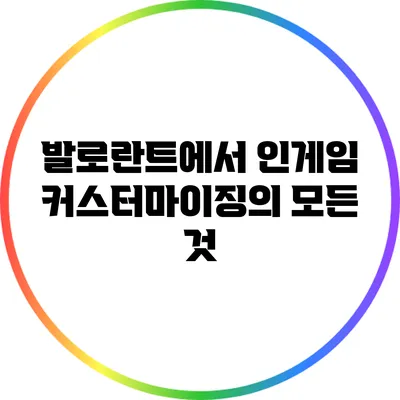 발로란트에서 인게임 커스터마이징의 모든 것