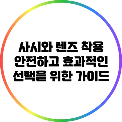 사시와 렌즈 착용: 안전하고 효과적인 선택을 위한 가이드
