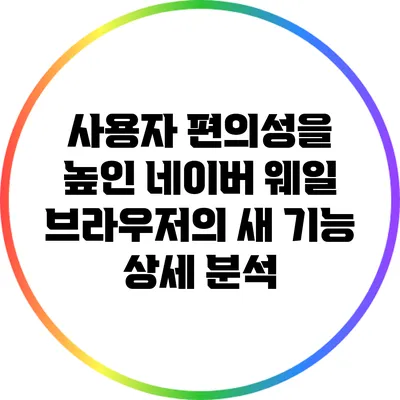 사용자 편의성을 높인 네이버 웨일 브라우저의 새 기능 상세 분석