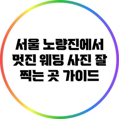 서울 노량진에서 멋진 웨딩 사진 잘 찍는 곳 가이드