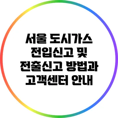 서울 도시가스 전입신고 및 전출신고 방법과 고객센터 안내