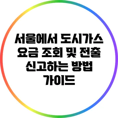 서울에서 도시가스 요금 조회 및 전출 신고하는 방법 가이드