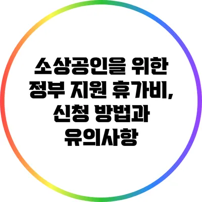 소상공인을 위한 정부 지원 휴가비, 신청 방법과 유의사항