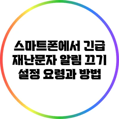 스마트폰에서 긴급 재난문자 알림 끄기: 설정 요령과 방법