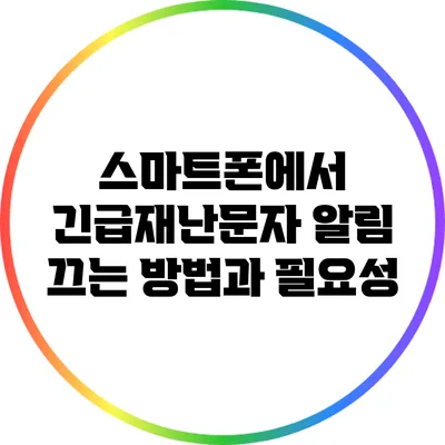 스마트폰에서 긴급재난문자 알림 끄는 방법과 필요성