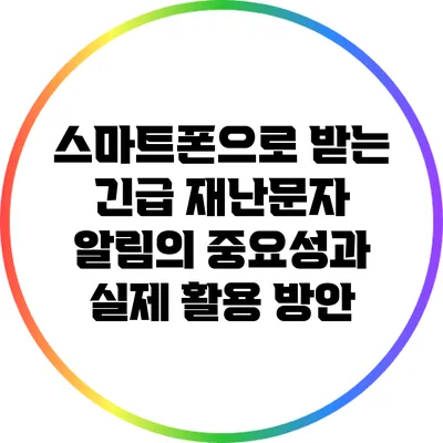 스마트폰으로 받는 긴급 재난문자 알림의 중요성과 실제 활용 방안
