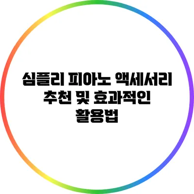 심플리 피아노 액세서리 추천 및 효과적인 활용법