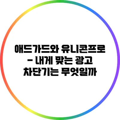 애드가드와 유니콘프로 – 내게 맞는 광고 차단기는 무엇일까?