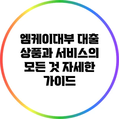 엠케이대부 대출 상품과 서비스의 모든 것: 자세한 가이드