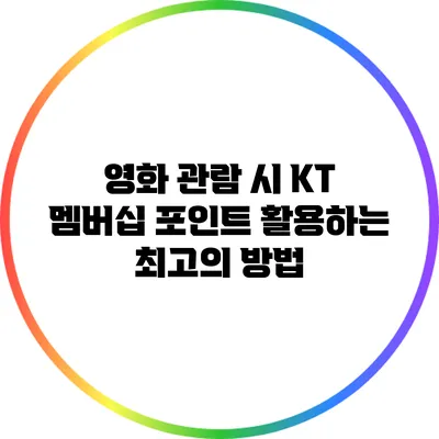 영화 관람 시 KT 멤버십 포인트 활용하는 최고의 방법