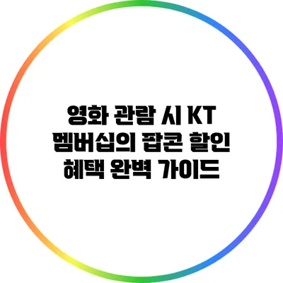 영화 관람 시 KT 멤버십의 팝콘 할인 혜택 완벽 가이드