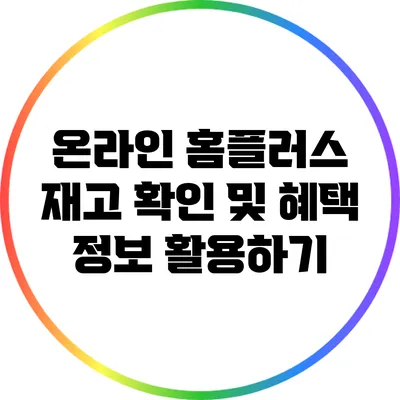 온라인 홈플러스 재고 확인 및 혜택 정보 활용하기