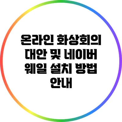 온라인 화상회의 대안 및 네이버 웨일 설치 방법 안내