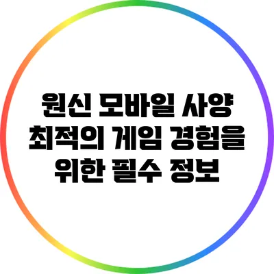 원신 모바일 사양: 최적의 게임 경험을 위한 필수 정보