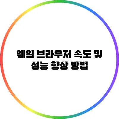 웨일 브라우저 속도 및 성능 향상 방법
