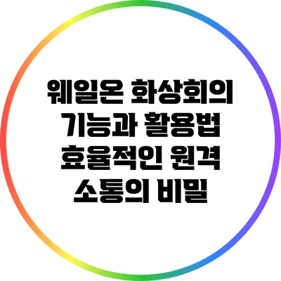 웨일온 화상회의 기능과 활용법: 효율적인 원격 소통의 비밀