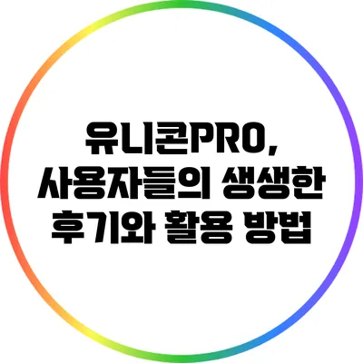 유니콘PRO, 사용자들의 생생한 후기와 활용 방법