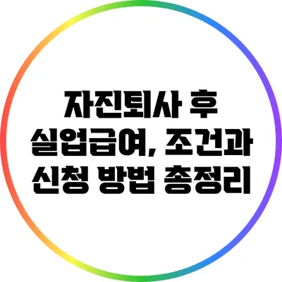 자진퇴사 후 실업급여, 조건과 신청 방법 총정리
