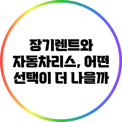 장기렌트와 자동차리스, 어떤 선택이 더 나을까?