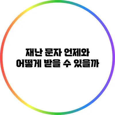 재난 문자: 언제와 어떻게 받을 수 있을까?