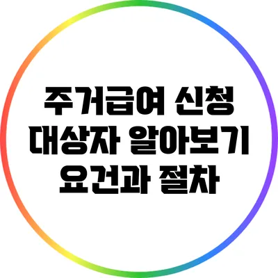 주거급여 신청 대상자 알아보기: 요건과 절차