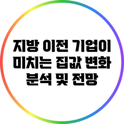 지방 이전 기업이 미치는 집값 변화 분석 및 전망