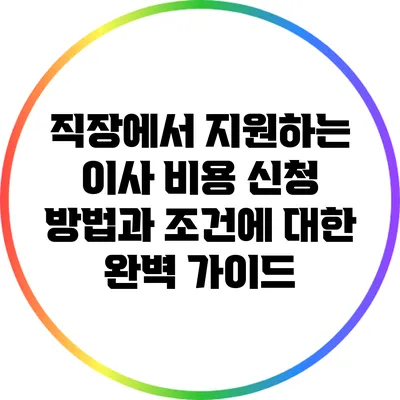 직장에서 지원하는 이사 비용: 신청 방법과 조건에 대한 완벽 가이드
