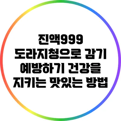 진액999 도라지청으로 감기 예방하기: 건강을 지키는 맛있는 방법