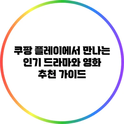 쿠팡 플레이에서 만나는 인기 드라마와 영화 추천 가이드