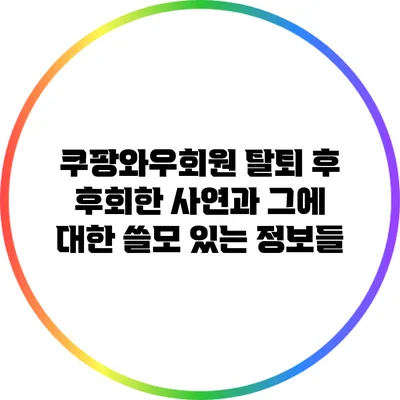 쿠팡와우회원 탈퇴 후 후회한 사연과 그에 대한 쓸모 있는 정보들