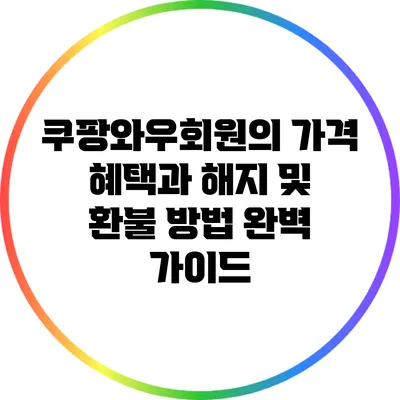 쿠팡와우회원의 가격 혜택과 해지 및 환불 방법 완벽 가이드