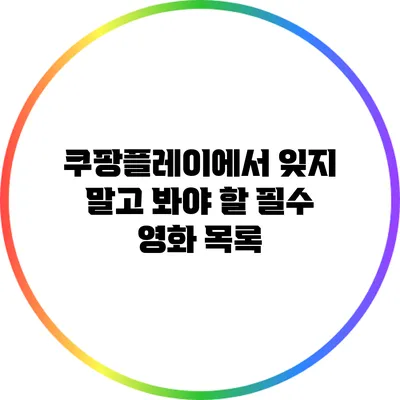 쿠팡플레이에서 잊지 말고 봐야 할 필수 영화 목록