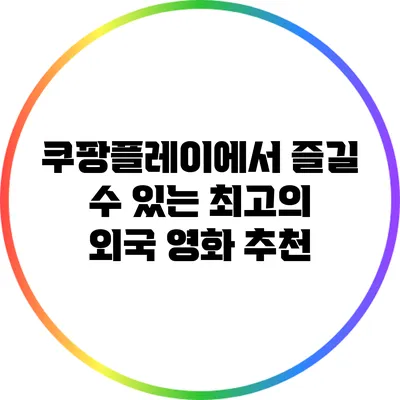 쿠팡플레이에서 즐길 수 있는 최고의 외국 영화 추천